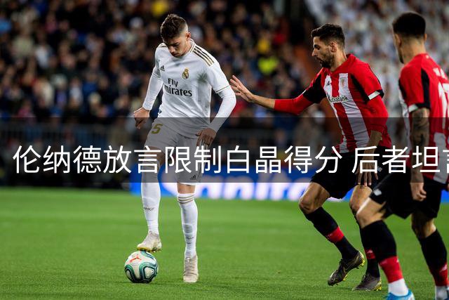 伦纳德放言限制白晶得分 后者坦言心理压力影响发挥