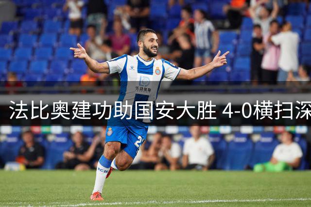 法比奥建功助国安大胜 4-0横扫深圳新鹏城
